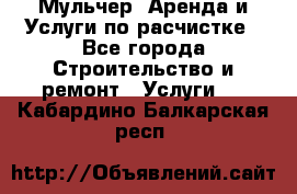 Мульчер. Аренда и Услуги по расчистке - Все города Строительство и ремонт » Услуги   . Кабардино-Балкарская респ.